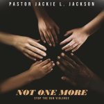 Not One More (We gotta Make a Change)- Pastor Jackie L. Jackson