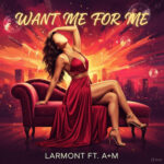 Larmont Ft. A+M- Want Me For Me
